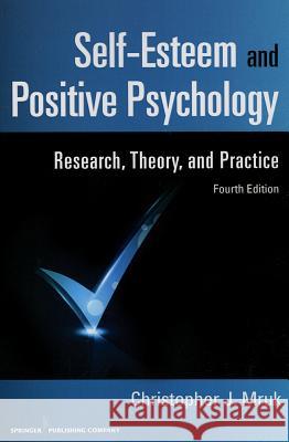 Self-Esteem and Positive Psychology: Research, Theory, and Practice Christopher J. Mruk 9780826108982 Springer Publishing Company