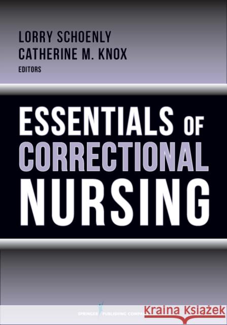 Essentials of Correctional Nursing Lorry Schoenly Catherine M. Knox 9780826109514 Springer Publishing Company