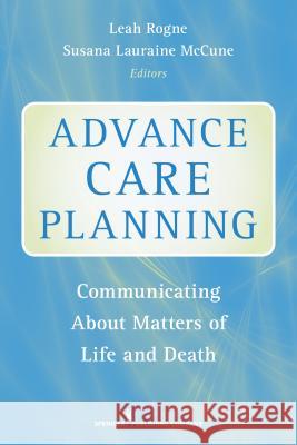 Advance Care Planning: Communicating about Matters of Life and Death Rogne, Leah 9780826110213 Springer Publishing Company