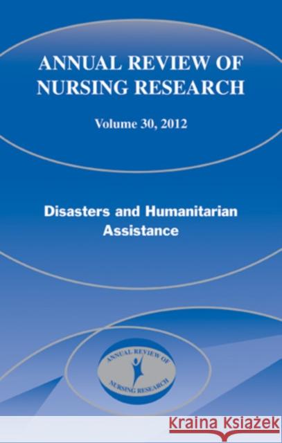 Annual Review of Nursing Research, Volume 30, 2012: Disasters and Humanitarian Assistance Couig, Mary Pat 9780826110305 Springer Publishing Company