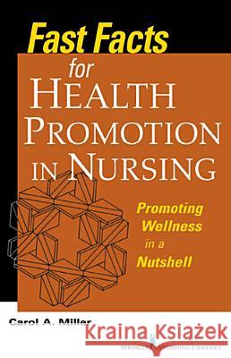 Fast Facts for Health Promotion in Nursing: Promoting Wellness in a Nutshell Carol A. Miller 9780826110534 Springer Publishing Company