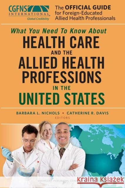 The Official Guide for Foreign-Educated Allied Health Professionals: What You Need to Know about Health Care and the Allied Health Professions in the Nichols, Barbara L. 9780826110633 Springer Publishing Company