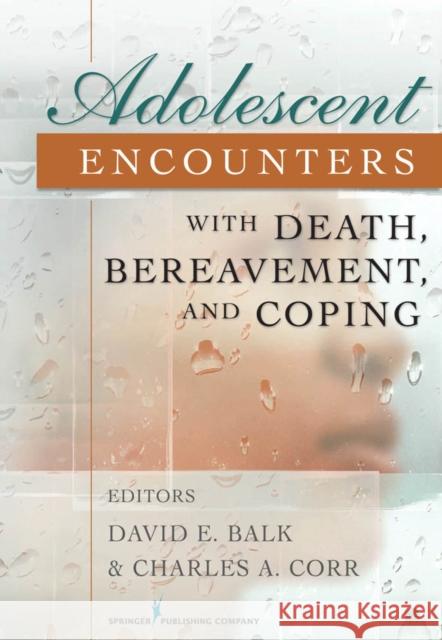Adolescent Encounters with Death, Bereavement, and Coping David E. Balk 9780826110732 Springer Publishing Company