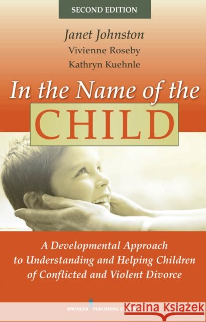 In the Name of the Child: A Developmental Approach to Understanding and Helping Children of Conflicted and Violent Divorce Johnston, Janet 9780826111272