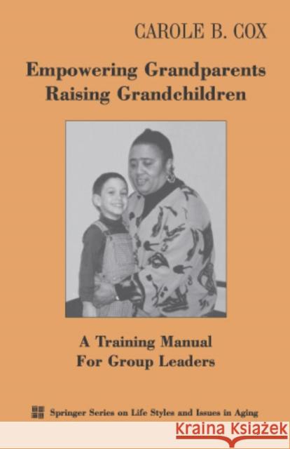 Empowering Grandparents Raising Grandchildren : A Training Manual for Group Leaders Carole B. Cox 9780826113160 