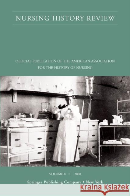 Nursing History Review, Volume 8, 2000: Official Publication of the American Association for the History of Nursing Lynaugh, Joan E. 9780826113177 Springer Publishing Company