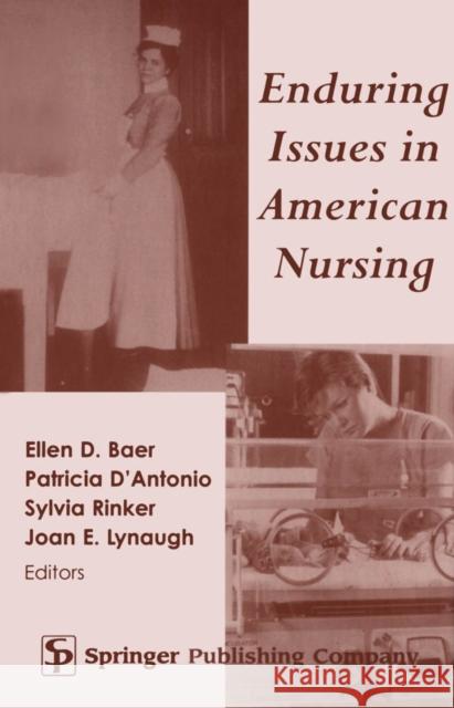 Enduring Issues in American Nursing Ellen D. Baer Patricia D'Antonio Sylvia Rinker 9780826113733 Springer Publishing Company