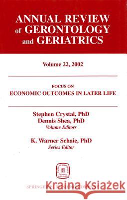 Annual Review of Gerontology and Geriatrics, Volume 22, 2002: Economic Outcomes in Later Life: Public Policy, Health and Cumulative Advantage Stephen Crystal Dennis Shea 9780826114495 Springer Publishing Company