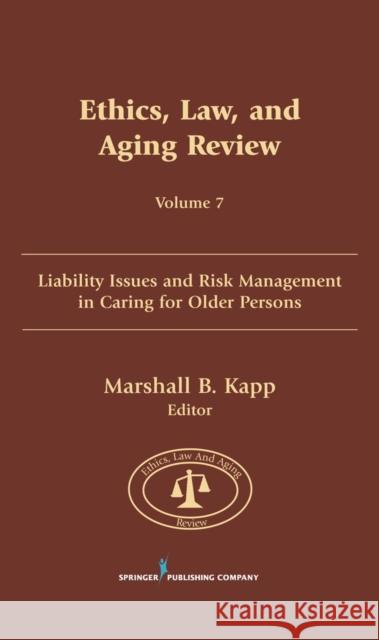 Ethics, Law, and Aging Review, Volume 7: Liability Issues and Risk Management in Caring for Older Persons Kapp, Marshall B. 9780826114570 Springer Publishing Company