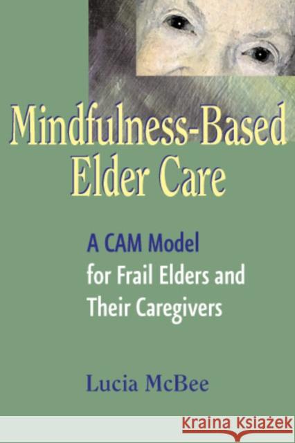 Mindfulness-Based Elder Care: A CAM Model for Frail Elders and Their Caregivers McBee, Lucia 9780826115119 Springer Publishing Company
