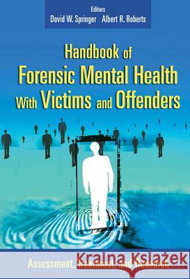 Handbook of Forensic Mental Health with Victims and Offenders: Assessment, Treatment, and Research Springer, David W. 9780826115140 Springer Publishing Company