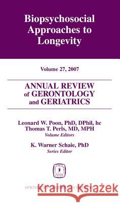 Annual Review of Gerontology and Geriatrics, Volume 27, 2007: Biopsychosocial Approaches to Longevity Leonard W. Poon Thomas T. Perls 9780826115379 Springer Publishing Company
