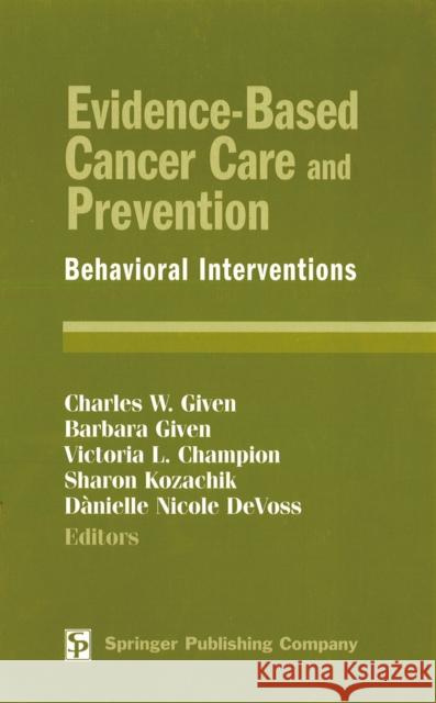 Evidence-Based Cancer Care and Prevention: Behavioral Interventions Given, Charles 9780826115744 Springer Publishing Company