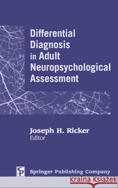 Differential Diagnosis in Adult Neuropsychological Assessment Joseph H. Ricker Joseph H. Ricker 9780826116659 Springer Publishing Company