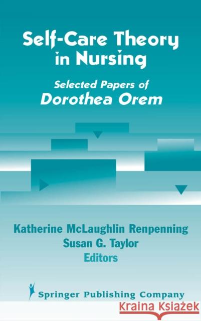 Self- Care Theory in Nursing: Selected Papers of Dorothea Orem Renpenning, Katherine 9780826117250 Springer Publishing Company