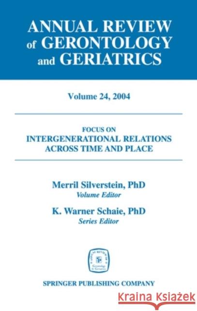Annual Review of Gerontology and Geriatrics, Volume 24, 2004: Intergenerational Relations Across Time and Place Silverstein, Merril 9780826117359
