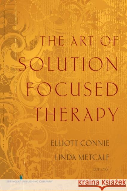 The Art of Solution Focused Therapy Elliott Connie 9780826117373 Springer Publishing Company