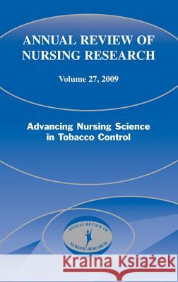 Annual Review of Nursing Research, Volume 27, 2009: Advancing Nursing Science in Tobacco Control Kasper, Christine 9780826117571 Springer Publishing Company
