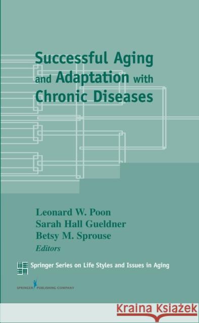 Successful Aging and Adaptation with Chronic Diseases Sarah Hall Gueldner Betsy M. Sprouse Leonard W. Poon 9780826119759
