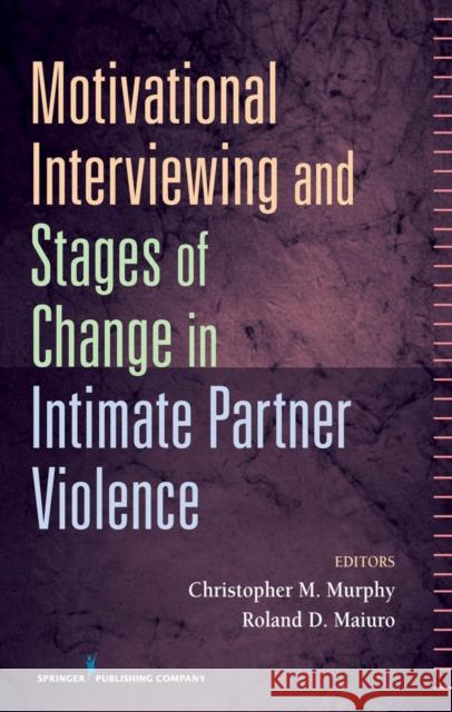Motivational Interviewing and Stages of Change in Intimate Partner Violence Roland Maiuro Christopher Murphy 9780826119773 Springer Publishing Company