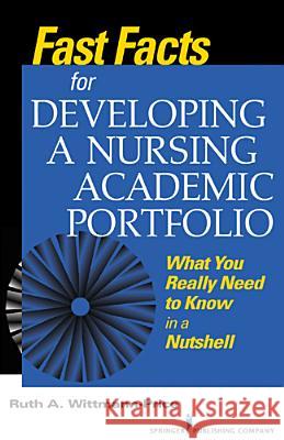 Fast Facts for Developing a Nursing Academic Portfolio: What You Really Need to Know in a Nutshell Ruth A Wittmann-Price   9780826120380 Springer Publishing Co Inc
