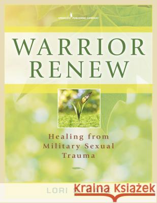 Warrior Renew: Healing from Military Sexual Trauma Lori S. Katz Jane Hammerslough 9780826122315 Spinger Publisihng Company