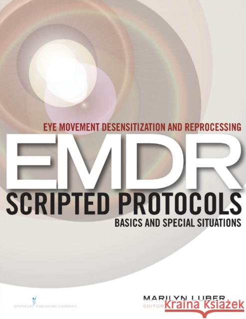 Eye Movement Desensitization and Reprocessing (EMDR) Scripted Protocols: Basics and Special Situations Luber, Marilyn 9780826122377 Springer Publishing Company