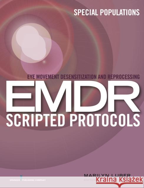 Eye Movement Desensitization and Reprocessing (EMDR) Scripted Protocols: Special Populations Luber, Marilyn 9780826122391 Springer Publishing Company