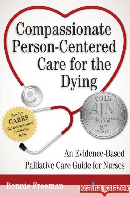 Compassionate Person-Centered Care for the Dying: An Evidence-Based Palliative Care Guide for Nurses Freeman, Bonnie 9780826122476 Springer Publishing Company