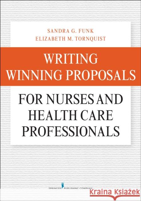 Writing Winning Proposals for Nurses and Health Care Professionals Sandra Funk Elizabeth Tornquist 9780826122728 Springer Publishing Company