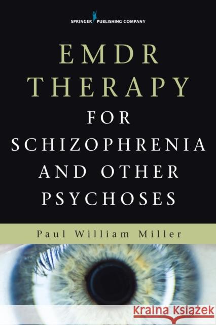 Emdr Therapy for Schizophrenia and Other Psychoses Paul William Miller 9780826123176 Springer Publishing Company