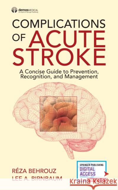 Complications of Acute Stroke: A Concise Guide to Prevention, Recognition, and Management Reza Behrouz Lee Birnbaum 9780826123541 Demos Medical Publishing
