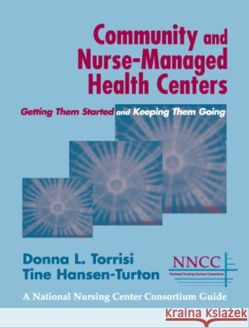 Community and Nurse-Managed Health Centers: Getting Them Started and Keeping Them Going Torrisi, Donna L. 9780826123558 Springer Publishing Company