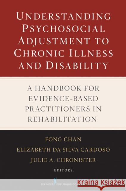 Understanding Psychosocial Adjustment to Chronic Illness and Disability: A Handbook for Evidence-Based Practitioners in Rehabilitation Fong Chan Elizabeth D Julie A. Chronister 9780826123862