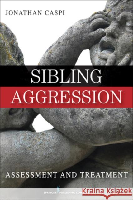 Sibling Aggression: Assessment and Treatment Caspi, Jonathan 9780826124159 Springer Publishing Company