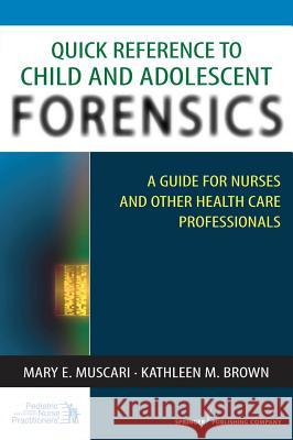 Quick Reference to Child and Adolescent Forensics: A Guide for Nurses and Other Health Care Professionals Muscari, Mary E. 9780826124173 Springer Publishing Company