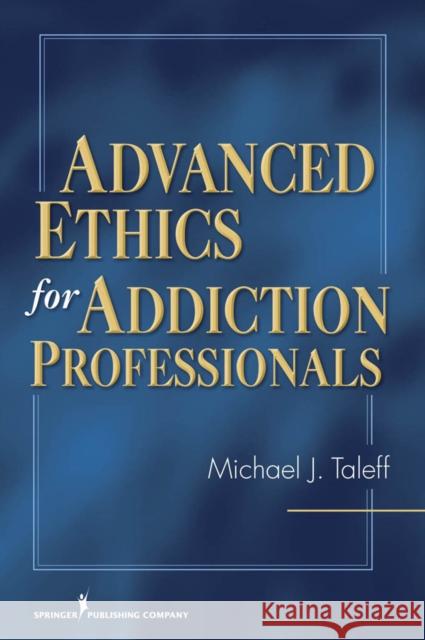Advanced Ethics for Addiction Professionals Michael J. Taleff 9780826124586 Springer Publishing Company