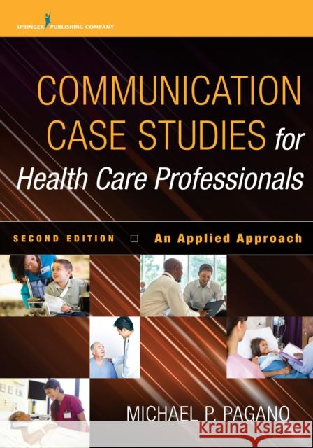 Communication Case Studies for Health Care Professionals: An Applied Approach Pagano, Michael P. 9780826125170 Springer Publishing Company