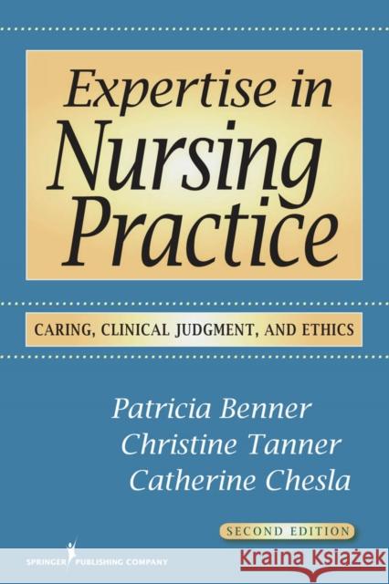 Expertise in Nursing Practice: Caring, Clinical Judgment, and Ethics Benner, Patricia 9780826125446 Springer Publishing Company