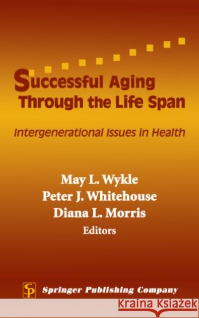 Successful Aging Through the Life Span: Intergenerational Issues in Health Wykle, May L. 9780826125644 Springer Publishing Company