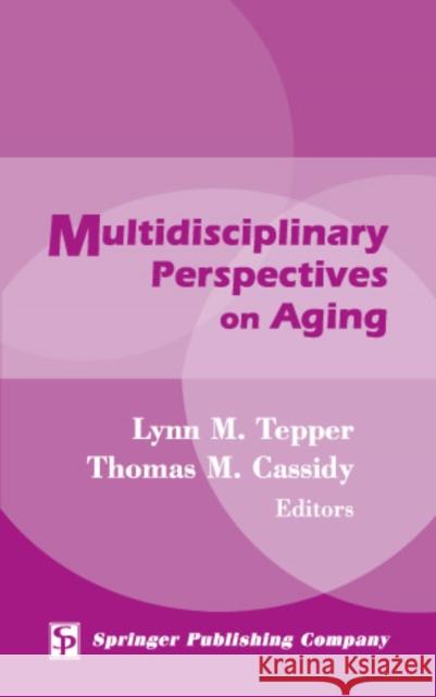 Multidisciplinary Perspectives on Aging Lynn M. Tepper Thomas M. Cassidy 9780826125750 Springer Publishing Company