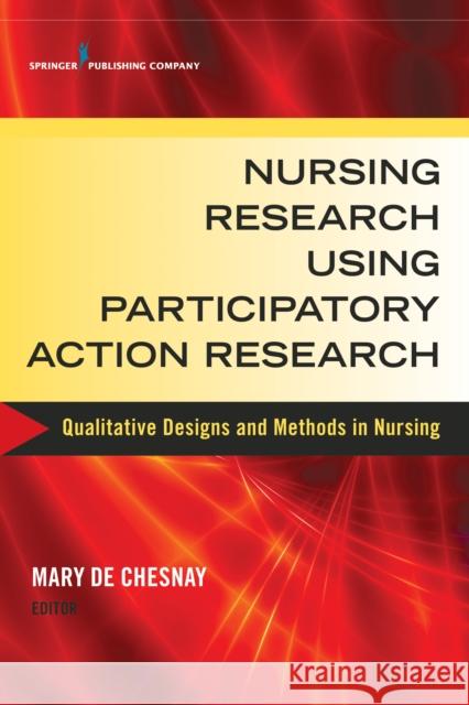 Nursing Research Using Participatory Action Research: Qualitative Designs and Methods in Nursing de Chesnay, Mary 9780826126139 Springer Publishing Company
