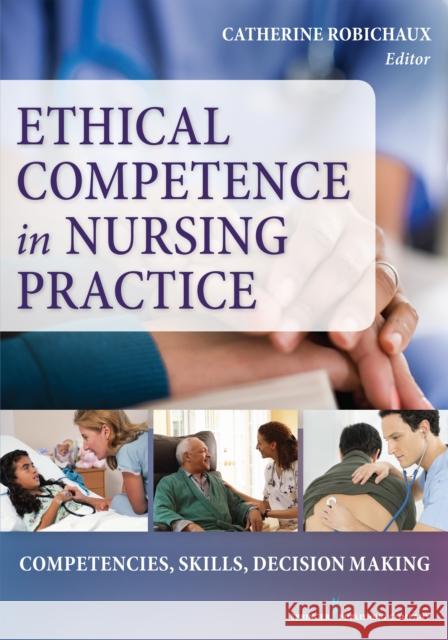 Ethical Competence in Nursing Practice: Competencies, Skills, Decision-Making Robichaux, Catherine 9780826126375 Springer Publishing Company