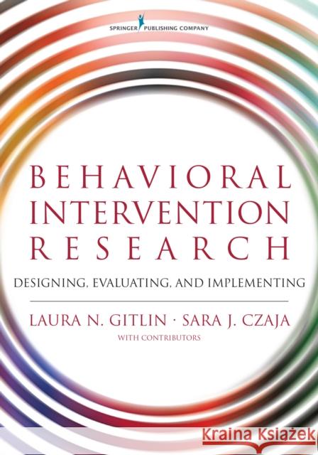 Behavioral Intervention Research: Designing, Evaluating, and Implementing Laura Gitlin Sara Czaja 9780826126580