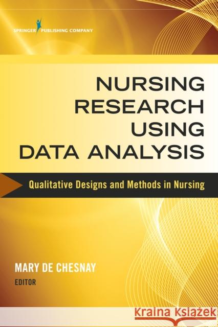 Nursing Research Using Data Analysis: Qualitative Designs and Methods in Nursing de Chesnay, Mary 9780826126887 Springer Publishing Company