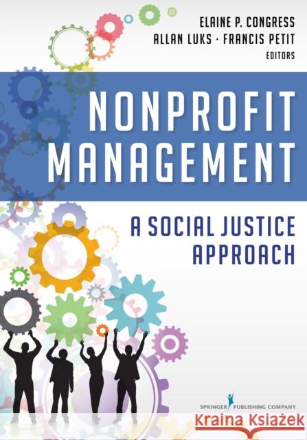 Nonprofit Management: A Social Justice Approach Elaine Congress Allan Luks Francis Petit 9780826127372 Springer Publishing Company