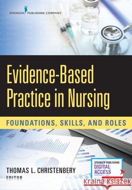 Evidence-Based Practice in Nursing: Foundations, Skills, and Roles Thomas L. Christenbery 9780826127426 Springer Publishing Company