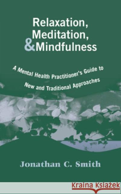 Relaxation, Meditation, & Mindfulness: A Mental Health Practitioner's Guide to New and Traditional Approaches Smith, Jonathan C. 9780826127457 Springer Publishing Company