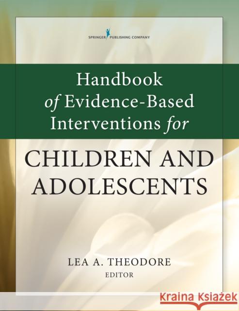 Handbook of Evidence-Based Interventions for Children and Adolescents Lea Theodore 9780826127945 Springer Publishing Company