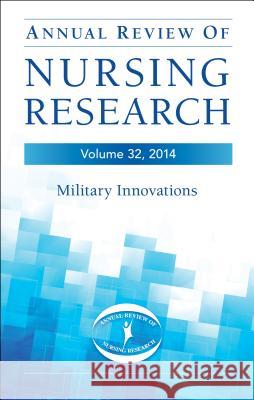 Annual Review of Nursing Research, Volume 32, 2014: Military and Veteran Innovations of Care Patricia Watts Kelley Christine Kasper Deborah Kenny 9780826128072 Springer Publishing Company